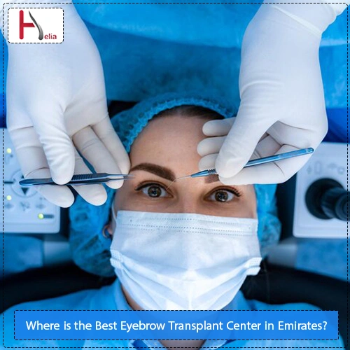 Where is the Best Eyebrow Transplant Center in Dubai and the Emirates?